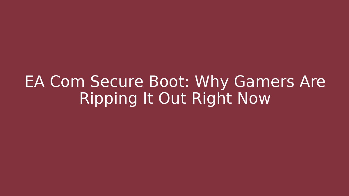 EA Com Secure Boot: Why Gamers Are Ripping It Out Right Now - NADclinic