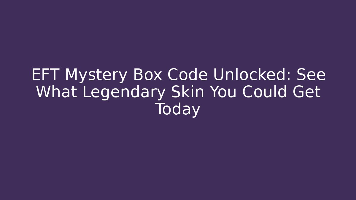 EFT Mystery Box Code Unlocked: See What Legendary Skin You Could Get Today