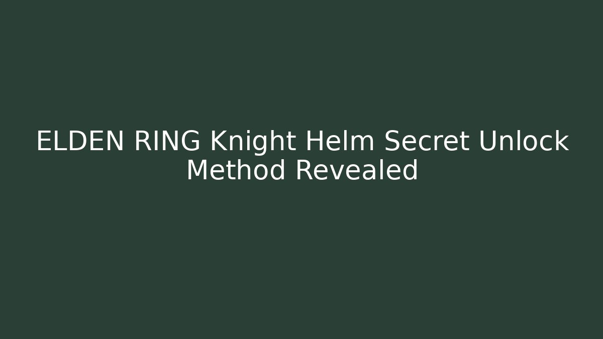 ELDEN RING Knight Helm Secret Unlock Method Revealed