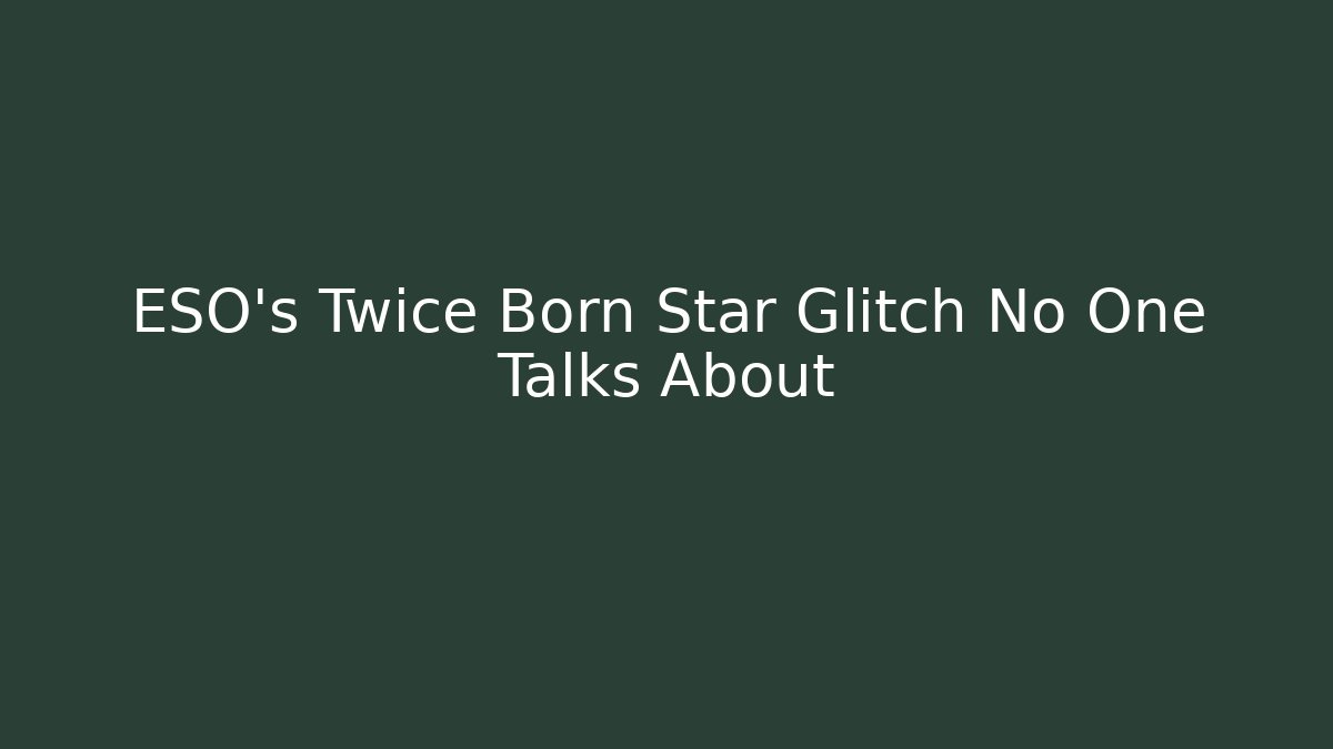 ESO's Twice Born Star Glitch No One Talks About