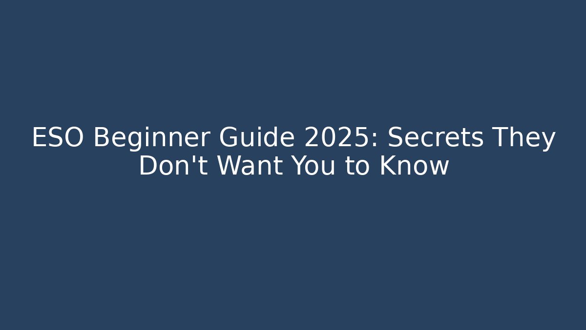 ESO Beginner Guide 2025: Secrets They Don’t Want You to Know
