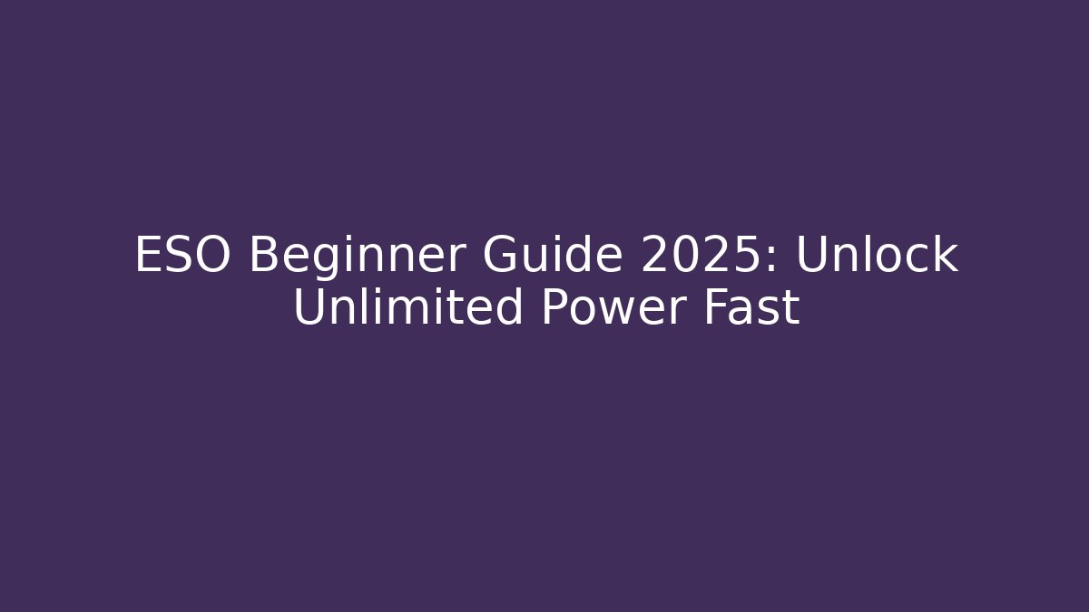 ESO Beginner Guide 2025: Unlock Unlimited Power Fast