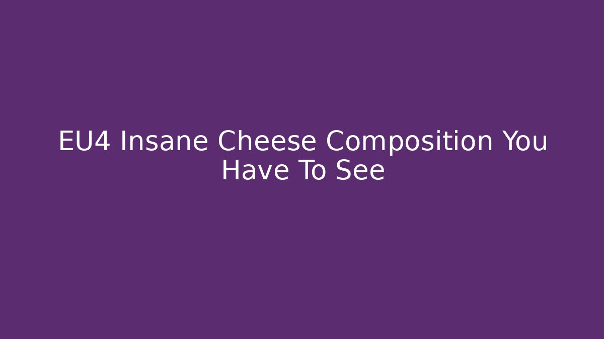 EU4 Insane Cheese Composition You Have To See - NADclinic