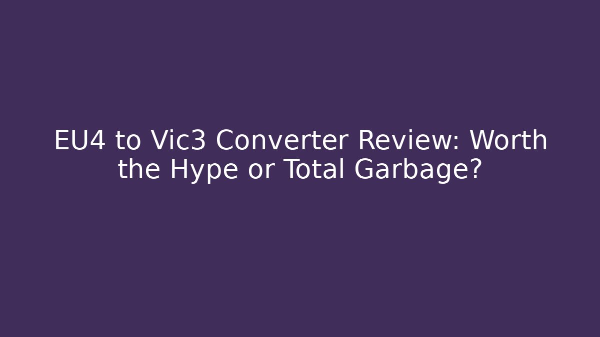 EU4 to Vic3 Converter Review: Worth the Hype or Total Garbage?