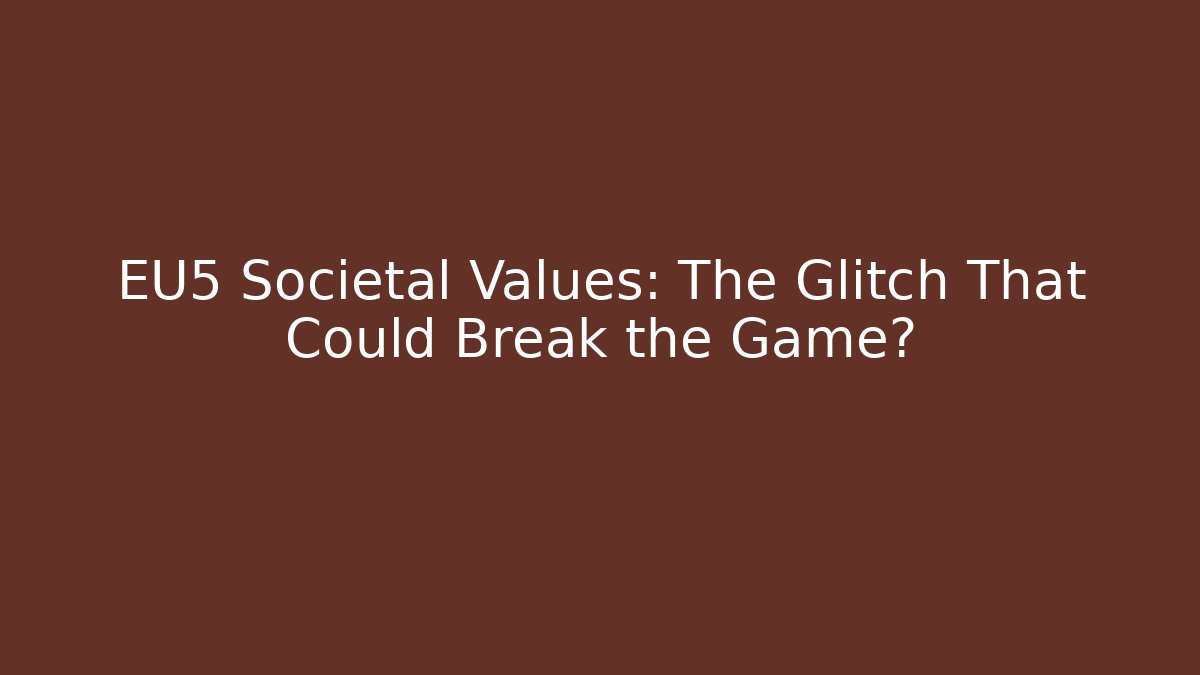 EU5 Societal Values: The Glitch That Could Break the Game?
