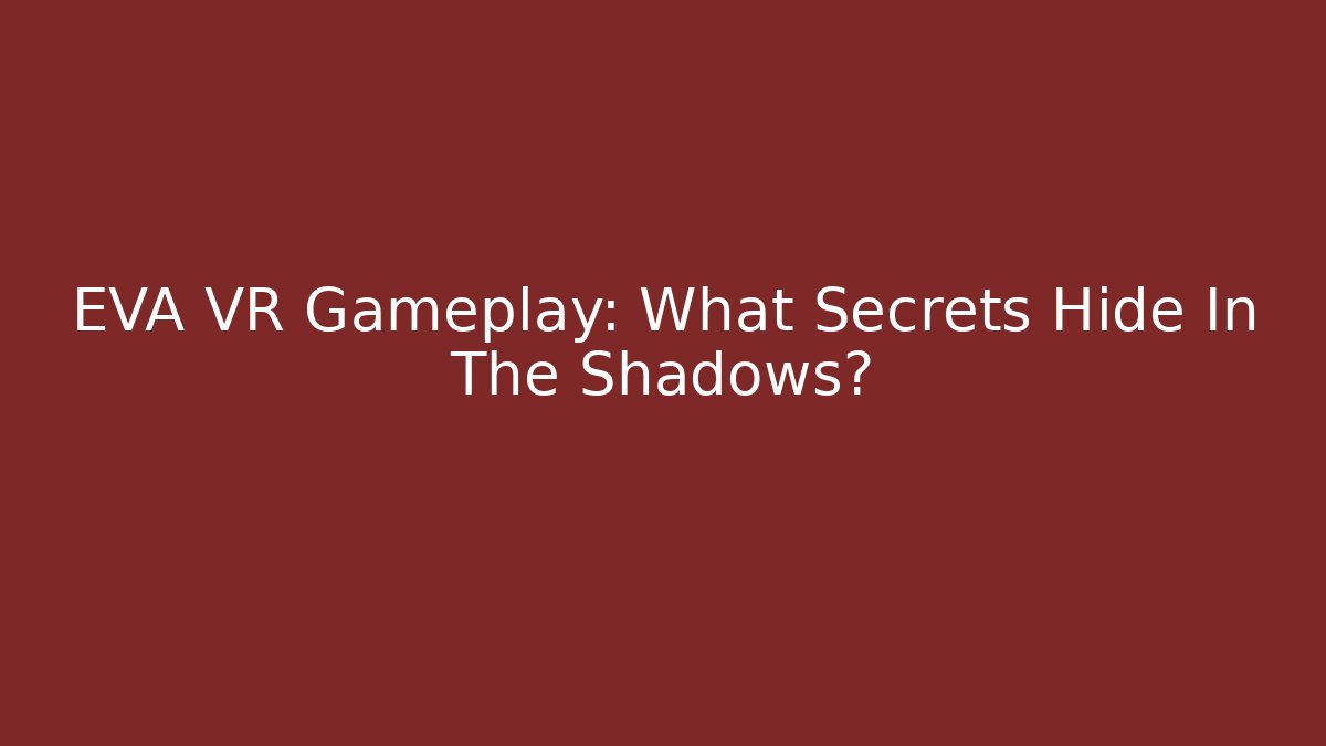 EVA VR Gameplay: What Secrets Hide In The Shadows?