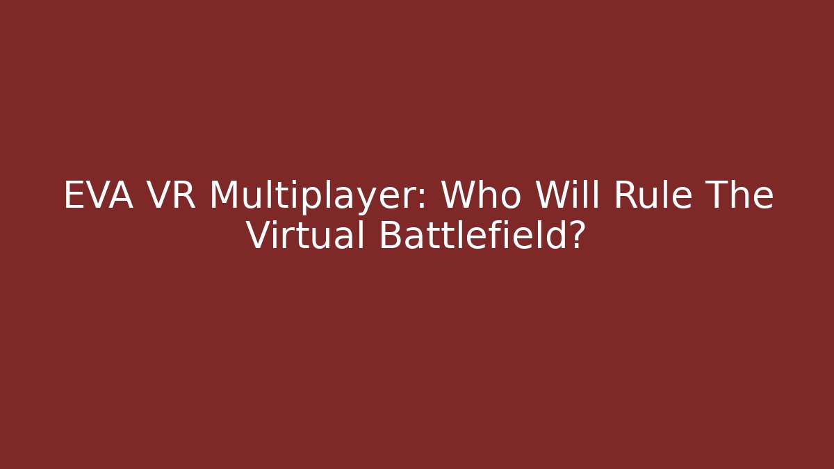 EVA VR Multiplayer: Who Will Rule The Virtual Battlefield?