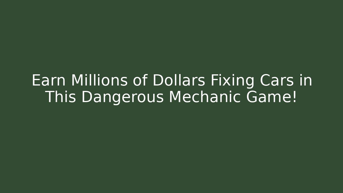 Earn Millions of Dollars Fixing Cars in This Dangerous Mechanic Game!