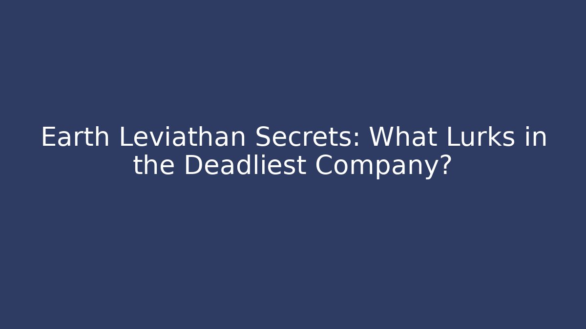 Earth Leviathan Secrets: What Lurks in the Deadliest Company?