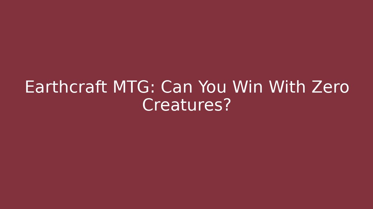 Earthcraft MTG: Can You Win With Zero Creatures? - NADclinic