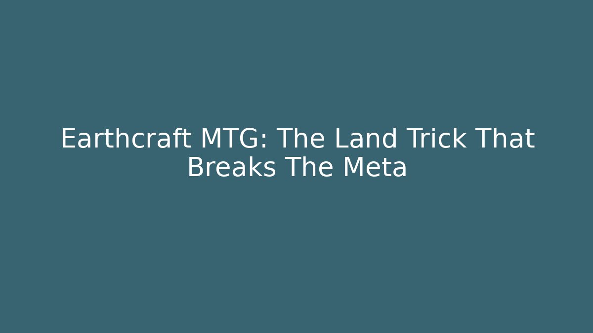 Earthcraft MTG: The Land Trick That Breaks The Meta