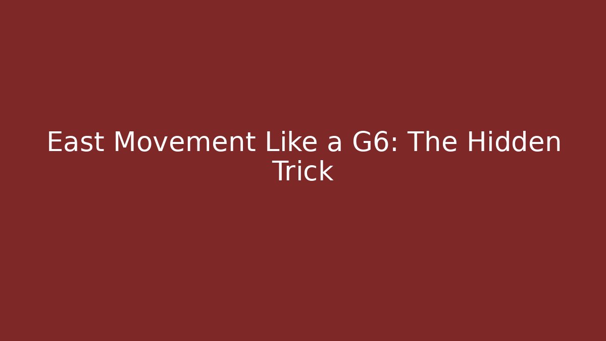 East Movement Like a G6: The Hidden Trick