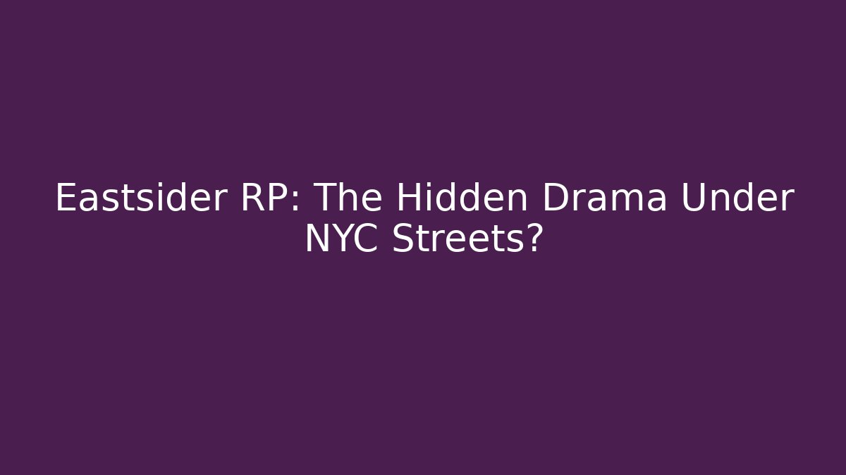 Eastsider RP: The Hidden Drama Under NYC Streets?