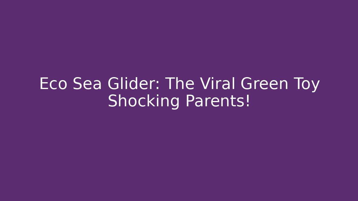 Eco Sea Glider: The Viral Green Toy Shocking Parents!