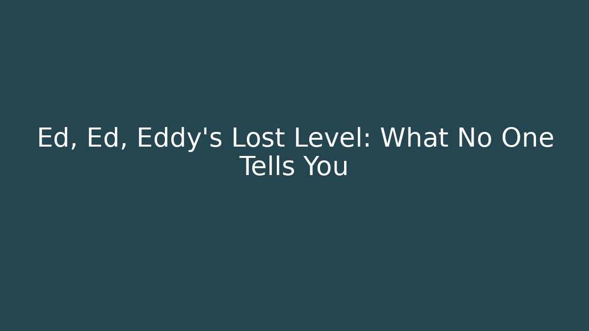 Ed, Ed, Eddy’s Lost Level: What No One Tells You