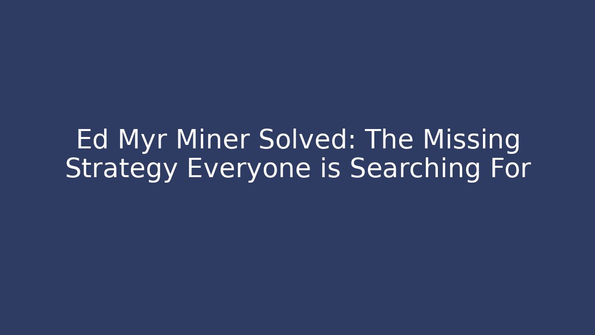 Ed Myr Miner Solved: The Missing Strategy Everyone is Searching For - NADclinic