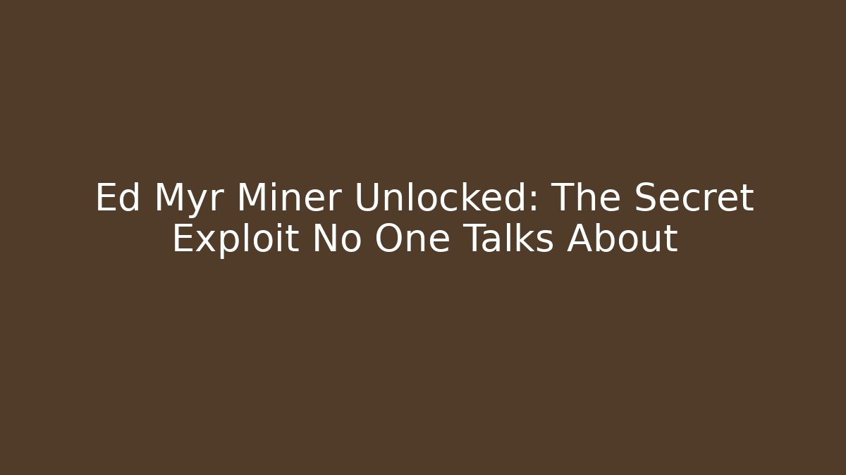 Ed Myr Miner Unlocked: The Secret Exploit No One Talks About