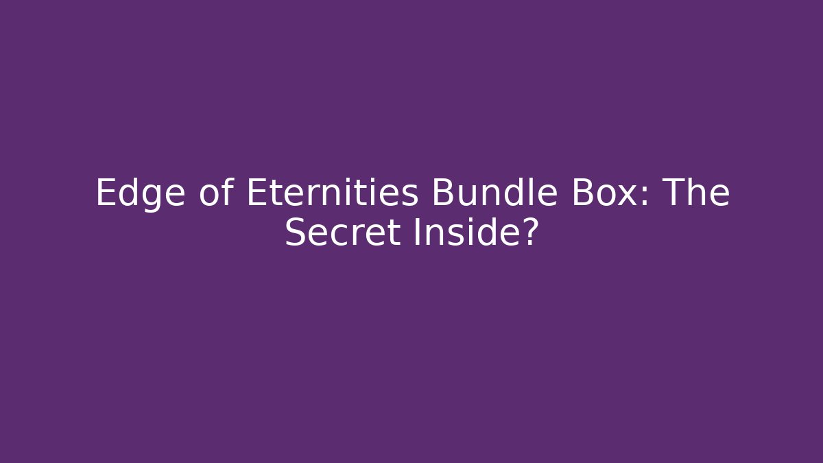Edge of Eternities Bundle Box: The Secret Inside?