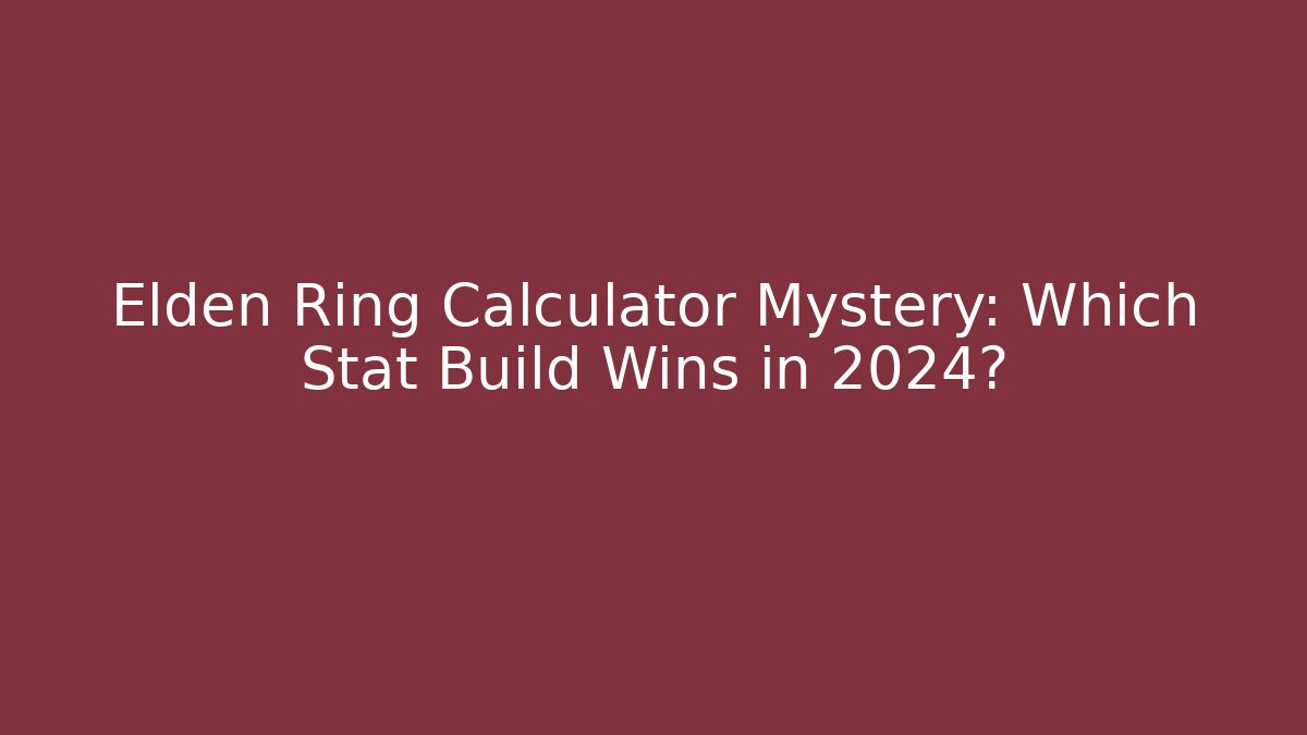 Elden Ring Calculator Mystery: Which Stat Build Wins in 2024? - NADclinic