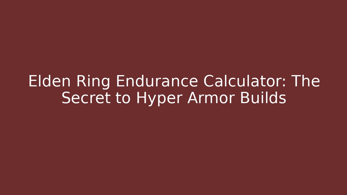 Elden Ring Endurance Calculator: The Secret to Hyper Armor Builds