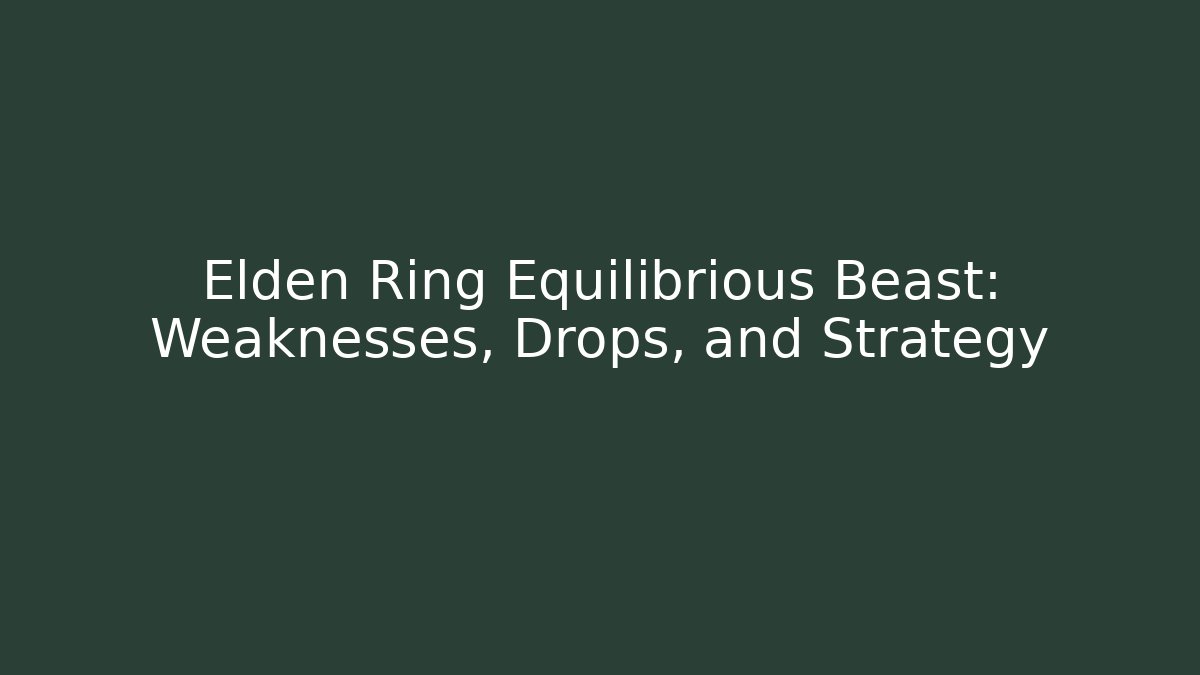 Elden Ring Equilibrious Beast: Weaknesses, Drops, and Strategy