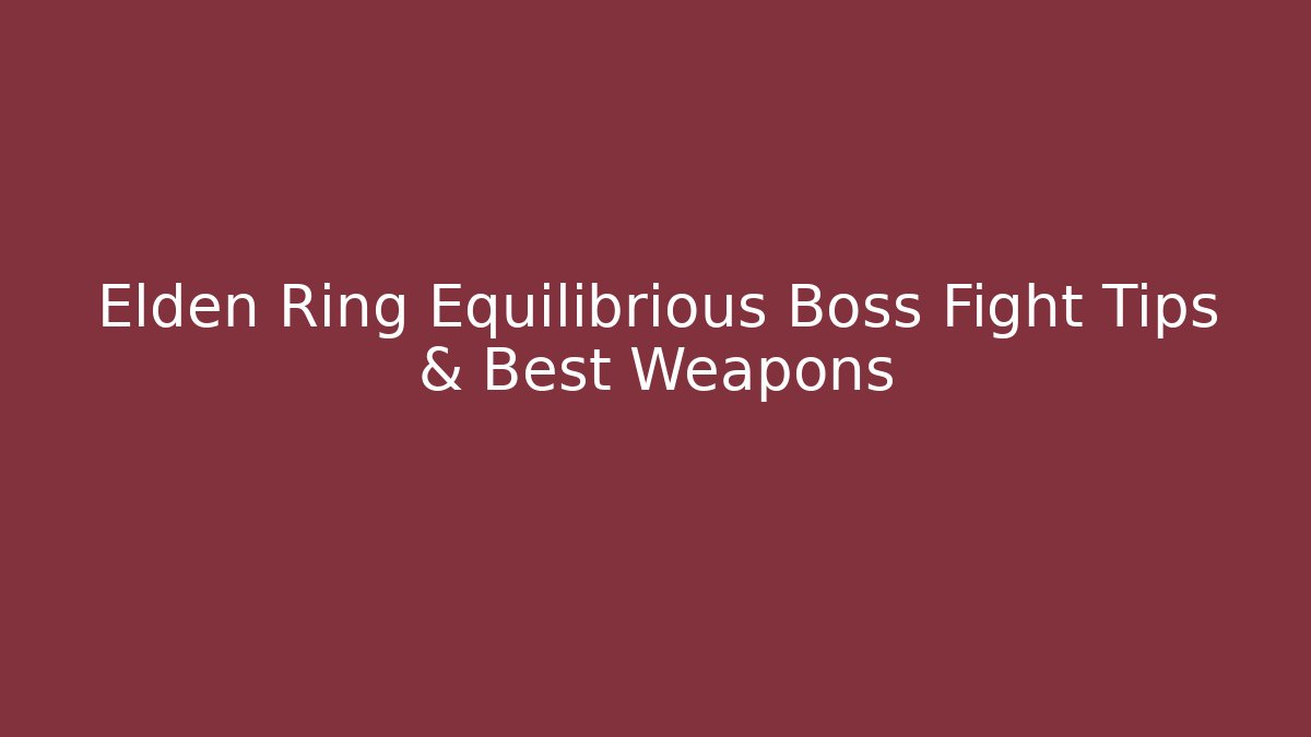 Elden Ring Equilibrious Boss Fight Tips & Best Weapons - NADclinic