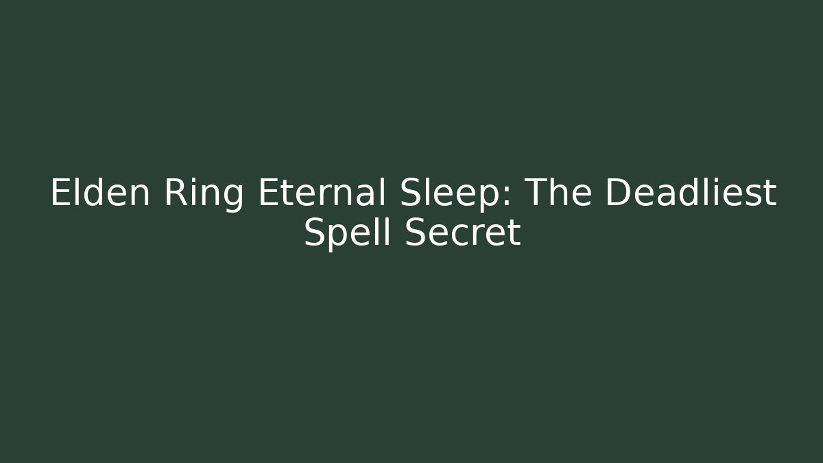 Elden Ring Eternal Sleep: The Deadliest Spell Secret