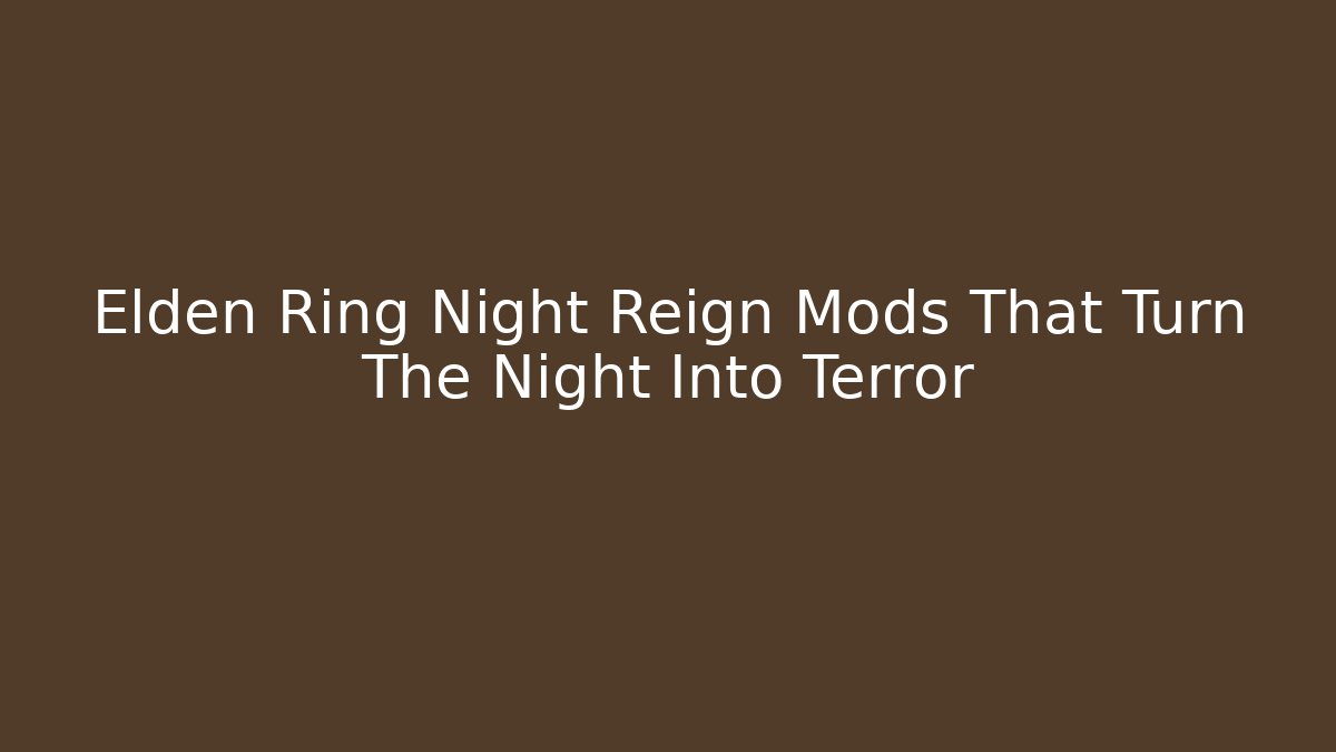 Elden Ring Night Reign Mods That Turn The Night Into Terror - NADclinic