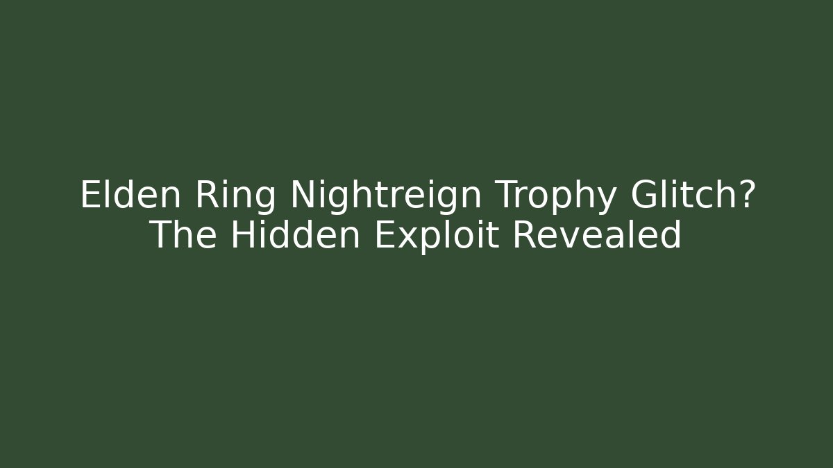 Elden Ring Nightreign Trophy Glitch? The Hidden Exploit Revealed