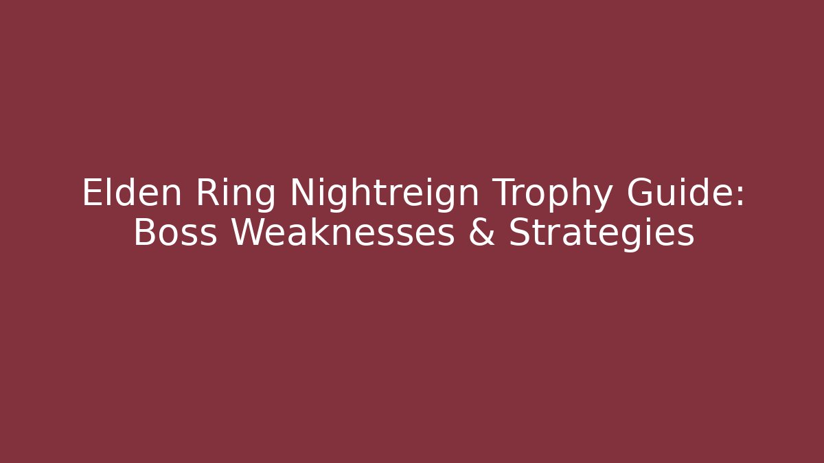 Elden Ring Nightreign Trophy Guide: Boss Weaknesses & Strategies