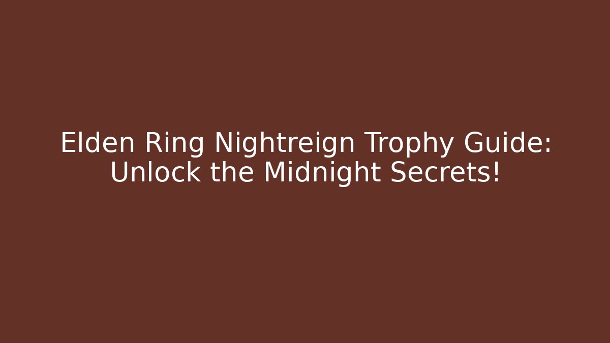 Elden Ring Nightreign Trophy Guide: Unlock the Midnight Secrets!
