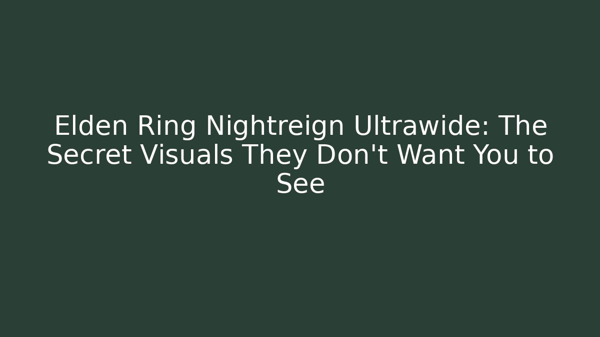 Elden Ring Nightreign Ultrawide: The Secret Visuals They Don't Want You to See