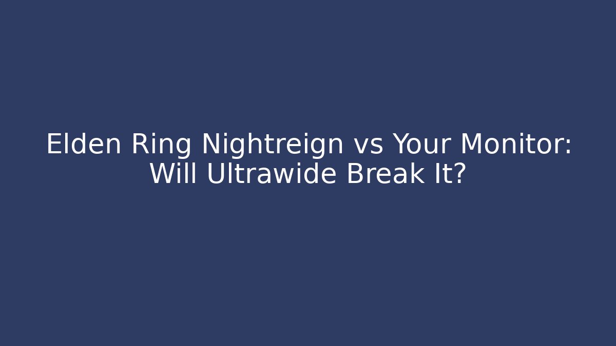Elden Ring Nightreign vs Your Monitor: Will Ultrawide Break It?