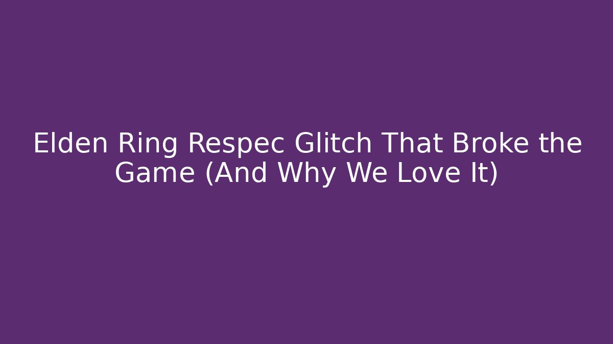 Elden Ring Respec Glitch That Broke the Game (And Why We Love It)