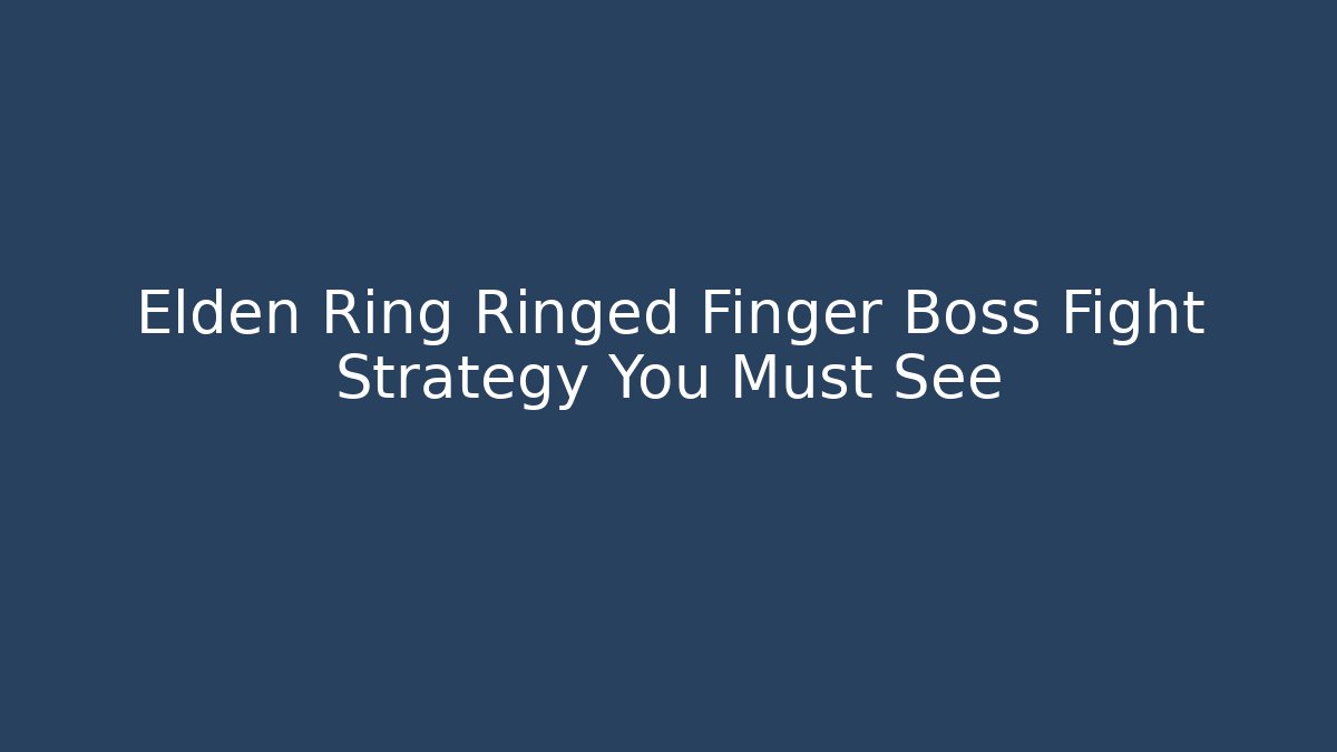 Elden Ring Ringed Finger Boss Fight Strategy You Must See