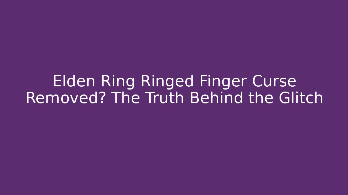 Elden Ring Ringed Finger Curse Removed? The Truth Behind the Glitch - NADclinic