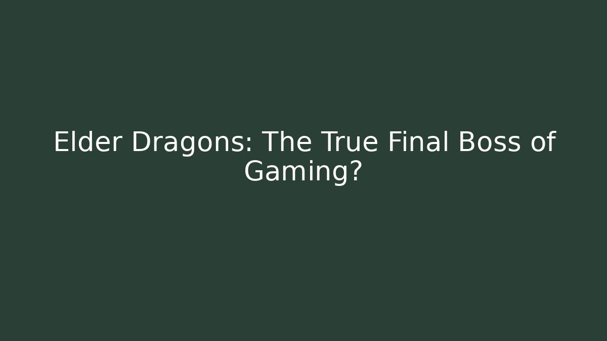 Elder Dragons: The True Final Boss of Gaming?