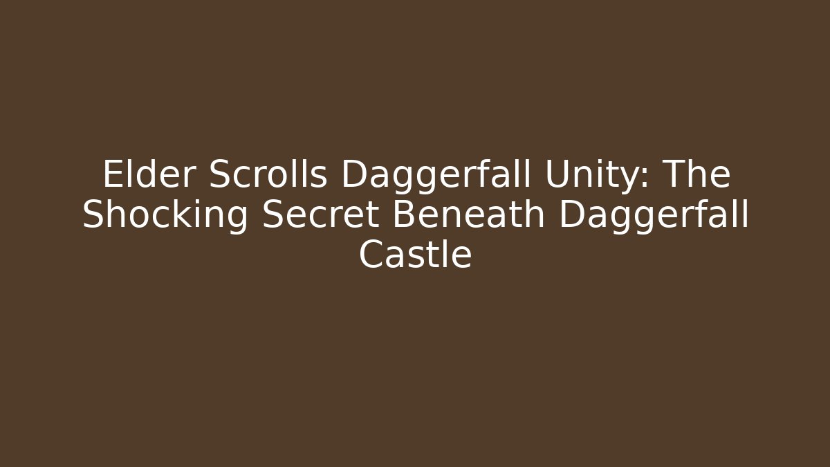 Elder Scrolls Daggerfall Unity: The Shocking Secret Beneath Daggerfall Castle