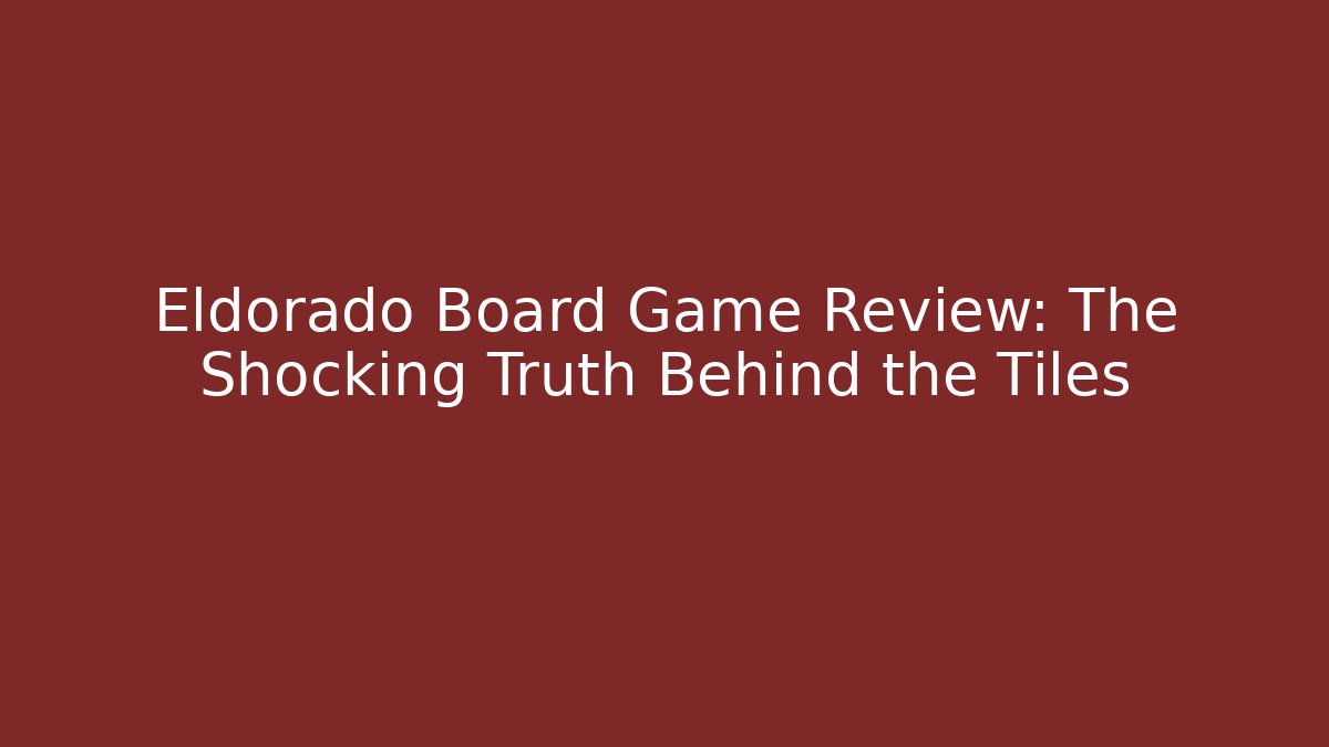 Eldorado Board Game Review: The Shocking Truth Behind the Tiles