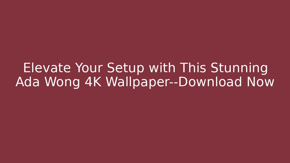 Elevate Your Setup with This Stunning Ada Wong 4K Wallpaper—Download Now