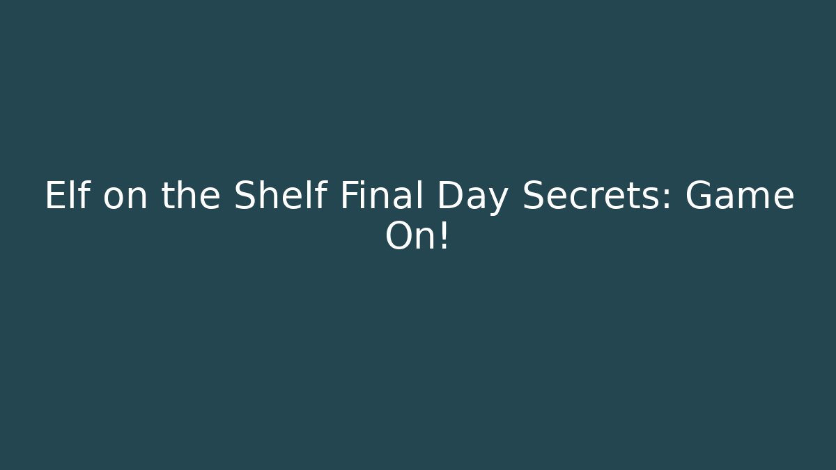 Elf on the Shelf Final Day Secrets: Game On!