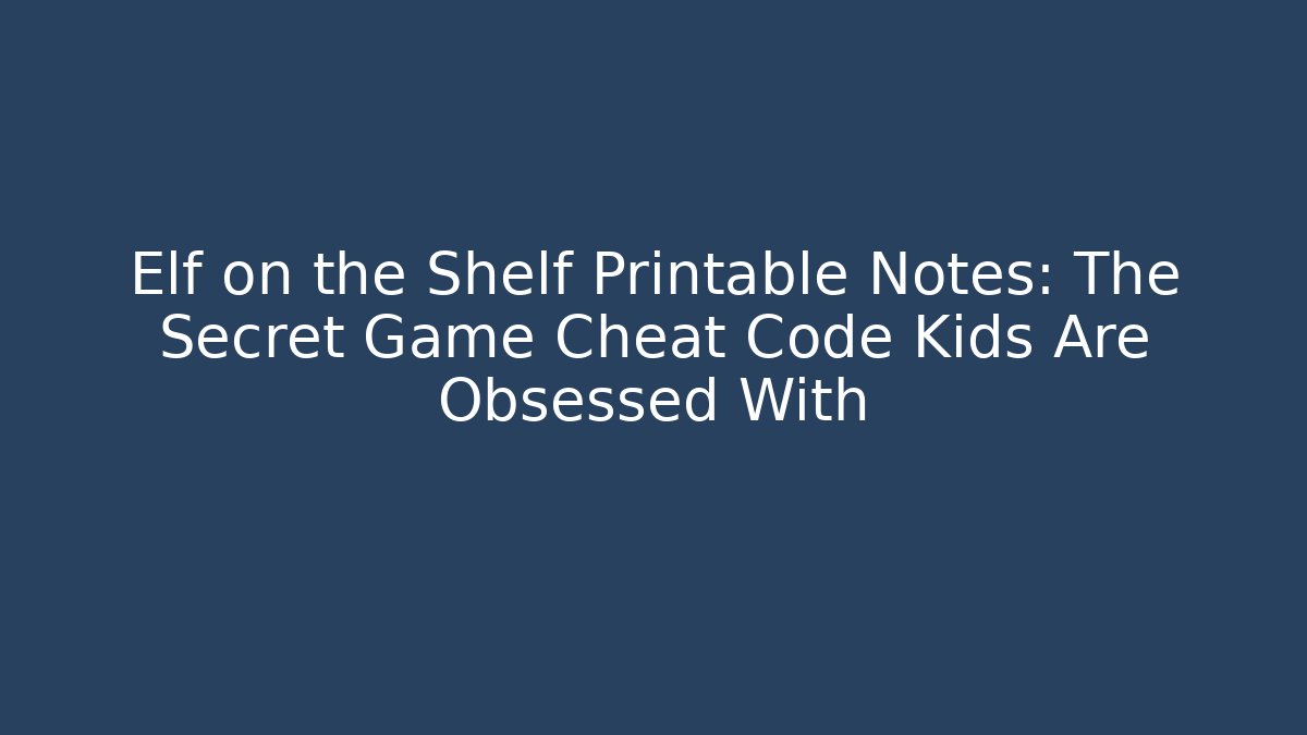 Elf on the Shelf Printable Notes: The Secret Game Cheat Code Kids Are Obsessed With - NADclinic