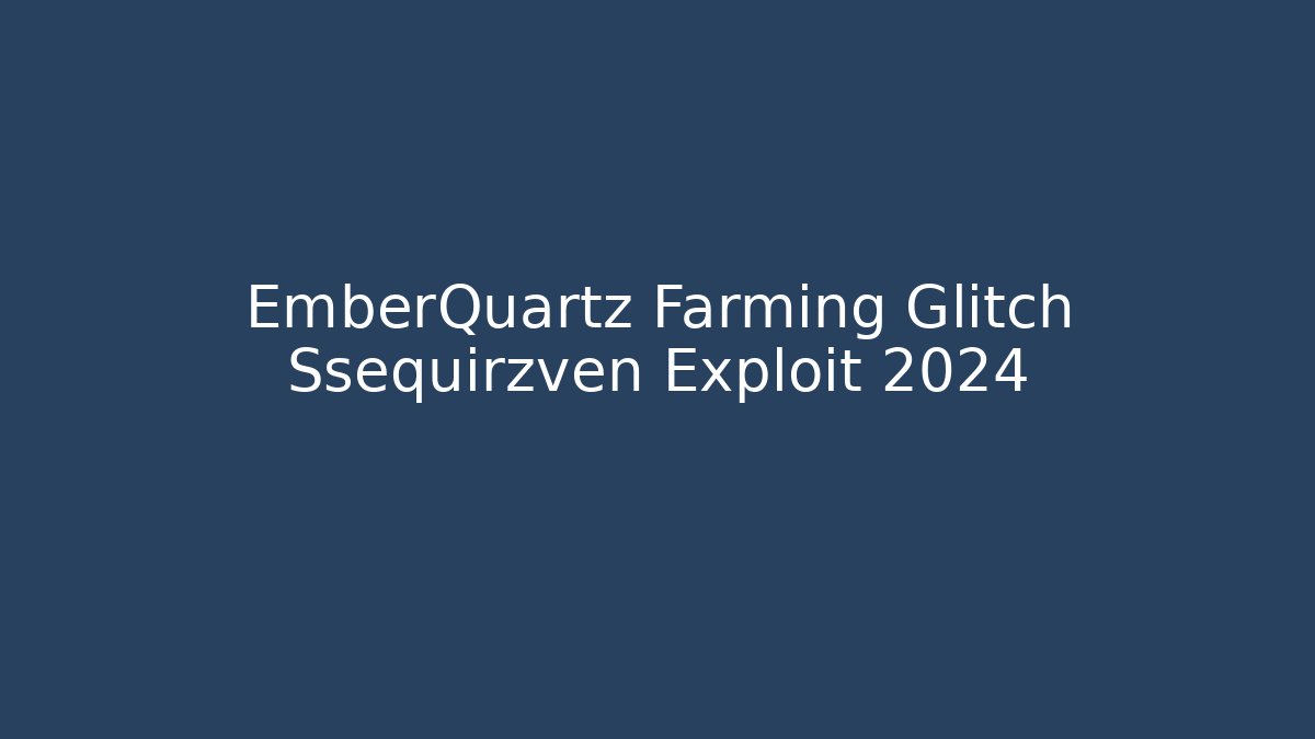 EmberQuartz Farming Glitch Ssequirzven Exploit 2024 - NADclinic