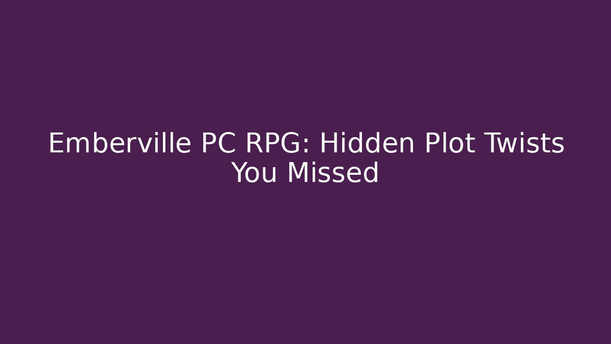 Emberville PC RPG:  Hidden Plot Twists You Missed