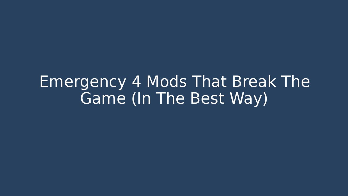 Emergency 4 Mods That Break The Game (In The Best Way)