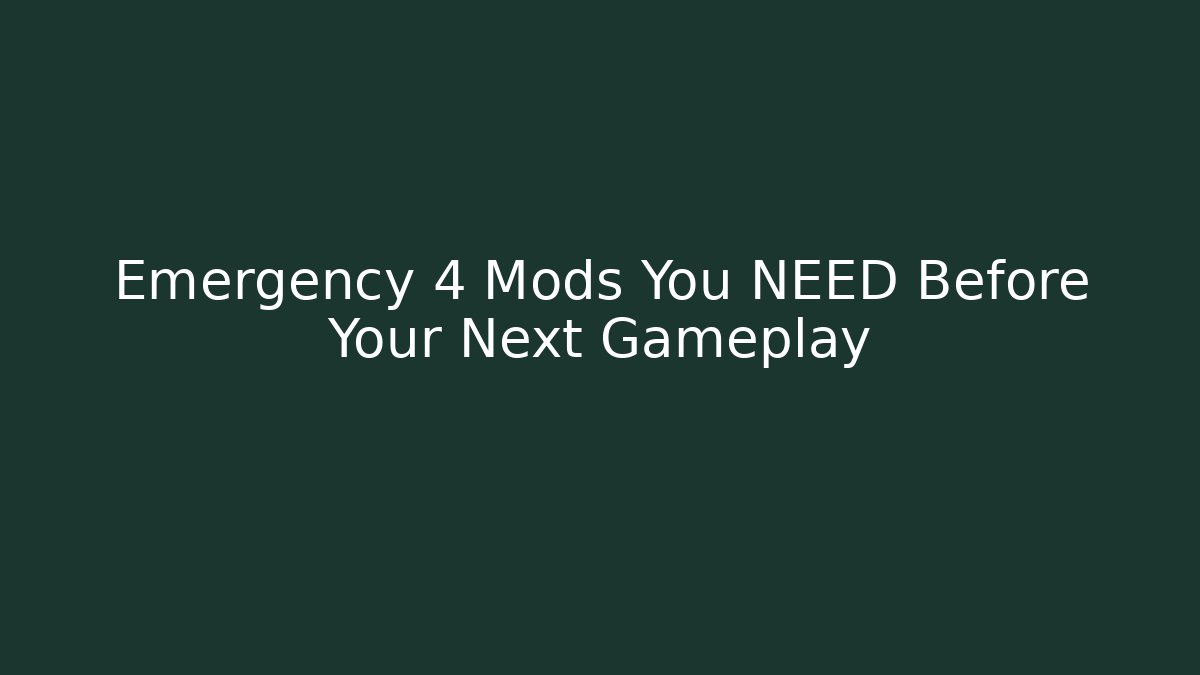 Emergency 4 Mods You NEED Before Your Next Gameplay