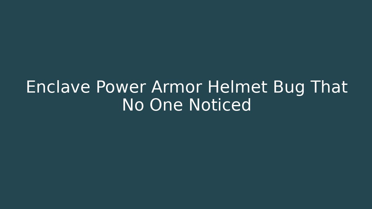 Enclave Power Armor Helmet Bug That No One Noticed
