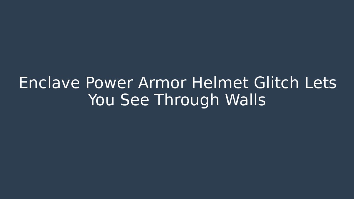 Enclave Power Armor Helmet Glitch Lets You See Through Walls - NADclinic