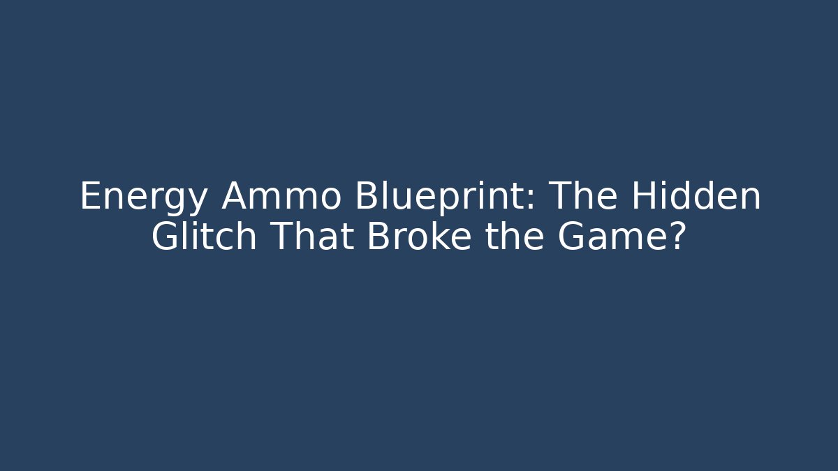 Energy Ammo Blueprint: The Hidden Glitch That Broke the Game? - NADclinic