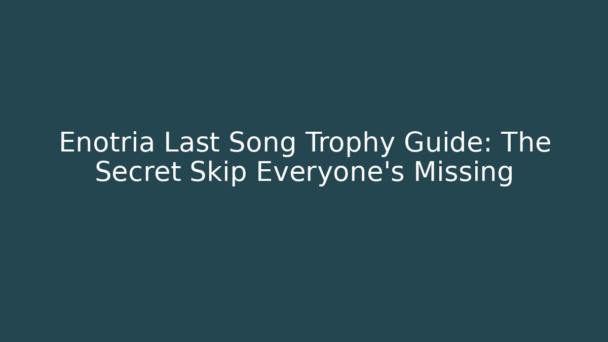 Enotria Last Song Trophy Guide: The Secret Skip Everyone's Missing